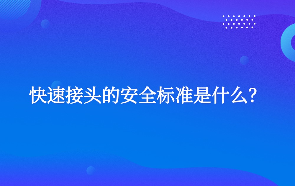 快速接头的安全标准是什么？