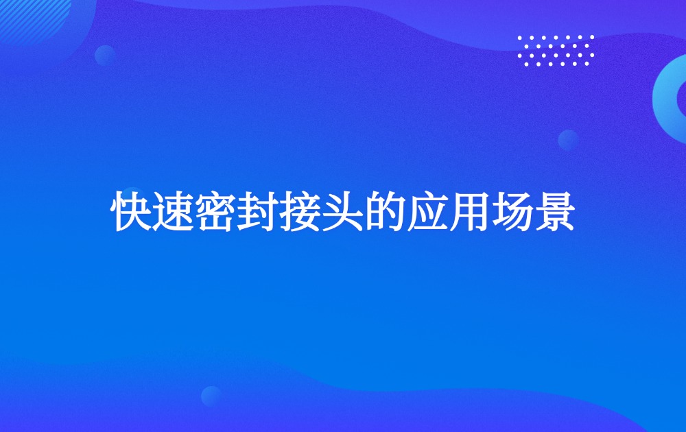 快速密封接头的应用场景