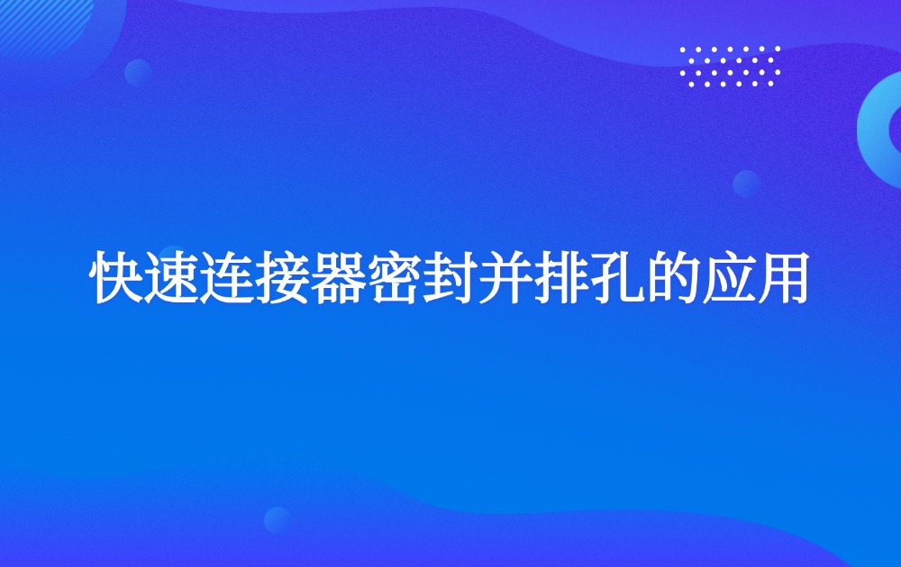 快速连接器密封并排孔的应用