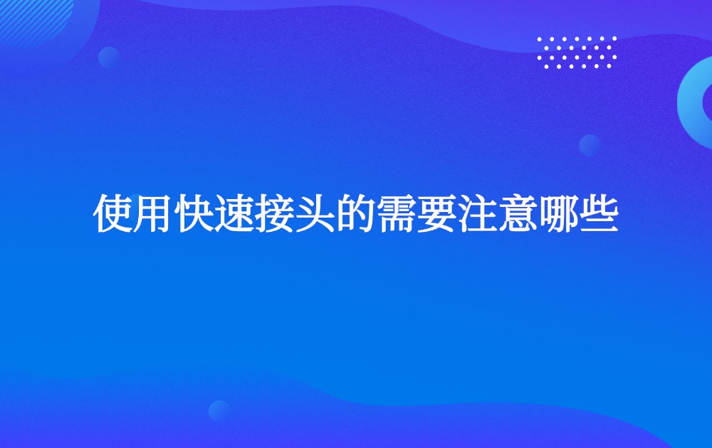 使用快速接头的需要注意哪些？