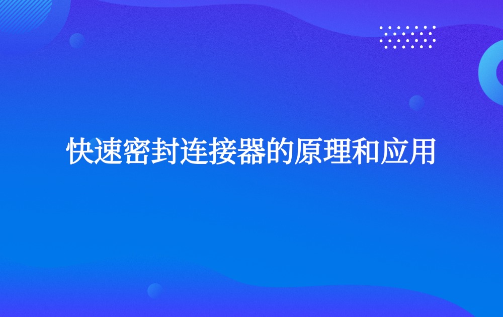 快速密封连接器的原理和应用