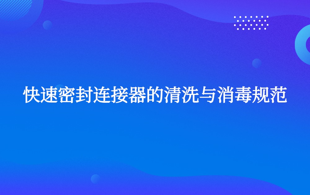 快速密封连接器的清洗与消毒规范